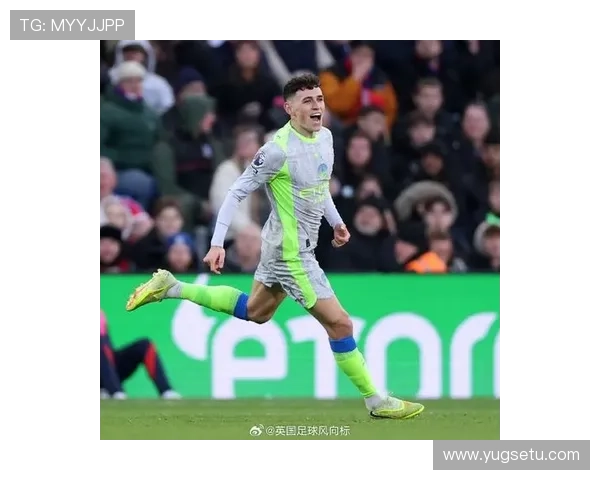 曼城中场力挺福登：近期表现稳健，持续提升球队竞争力